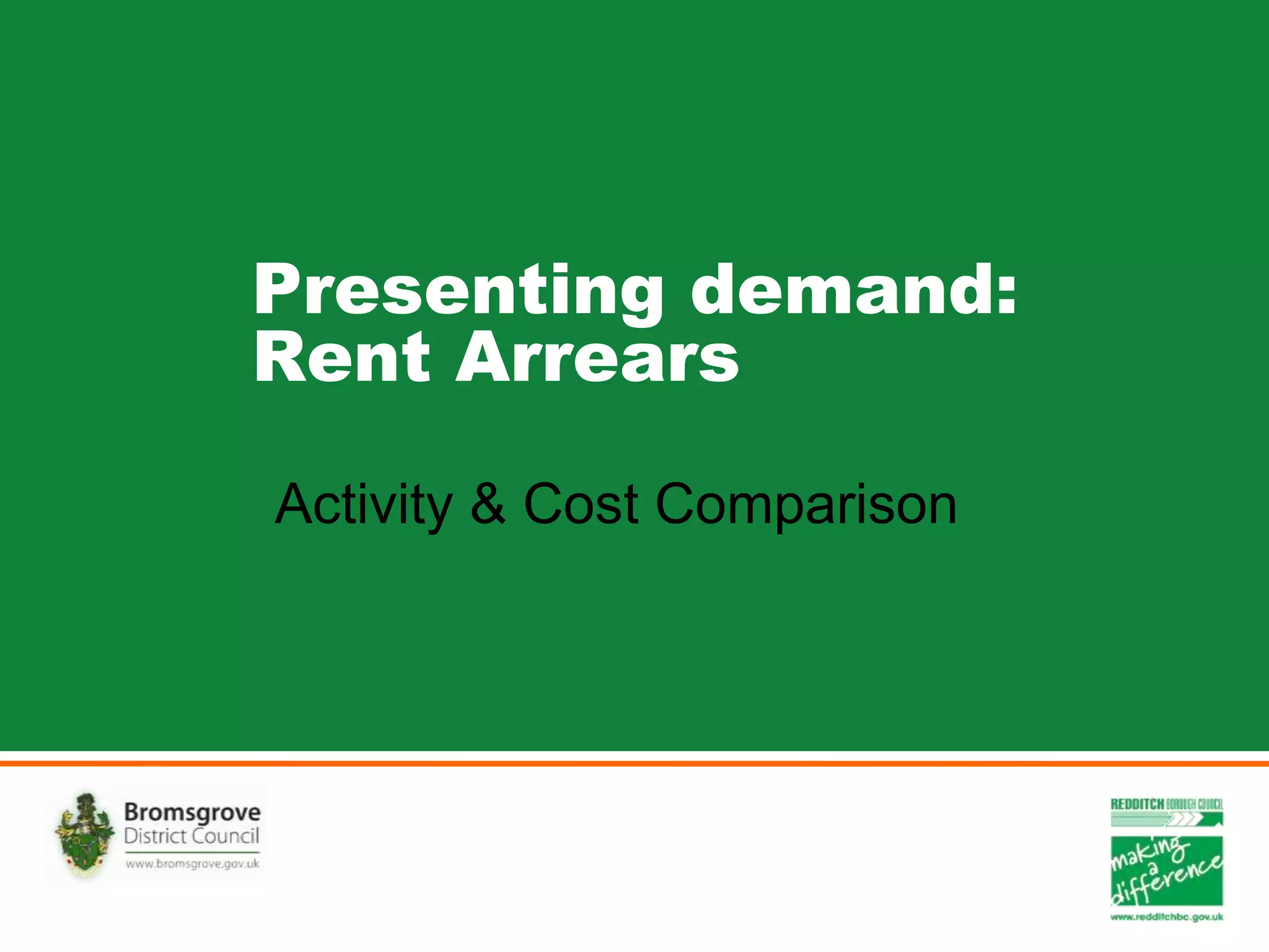 Presenting demand:
Rent Arrears
Activity & Cost Comparison
 