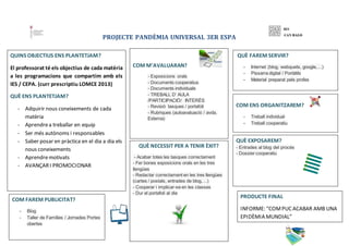 PROJECTE PANDÈMIA UNIVERSAL 3ER ESPA
QUINS OBJECTIUS ENS PLANTETJAM?
El professorat té els objectius de cada matèria
a les...