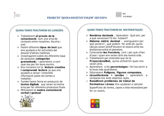 PROJECTE “QUINASOCIETATVOLEM” 4RTESPA
QUINS TEMES TRACTAREM DE MATEMÀTIQUES
 Nombres decimals . Aprendren Què són, per
a ...