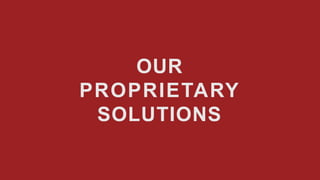 OUR
PROPRIETARY
SOLUTIONS
 