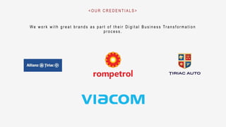 W e w o r k w i t h g r e a t b r a n d s a s p a r t o f t h e i r D i g i t a l B u s i n e s s Tr a n s f o r m a t i o n
p r o c e s s .
< O U R C R E D E N T I A L S >
 