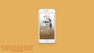 W H I T E L A B E L A P P C A N S U P P O R T M E N
& W O M E N V E R S I O N F O R R E L E VA N T
S U G G E S T I O N S & S O C I A L S H O P P I N G
E X P E R I E N C E S
 