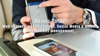 Allianz-Tiriac
Web content, mobile content, Social Media & mobile
transactions management
 