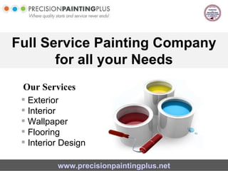 Full Service Painting Company for all your Needs Our Services www.precisionpaintingplus.net ,[object Object],[object Object],[object Object],[object Object],[object Object]