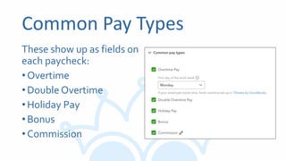Common Pay Types
These show up as fields on
each paycheck:
•Overtime
•Double Overtime
•Holiday Pay
•Bonus
•Commission
 