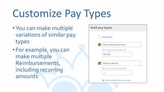 Customize Pay Types
•You can make multiple
variations of similar pay
types
•For example, you can
make multiple
Reimbursements,
including recurring
amounts
 