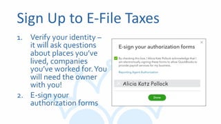 Sign Up to E-File Taxes
1. Verify your identity –
it will ask questions
about places you’ve
lived, companies
you’ve worked for.You
will need the owner
with you!
2. E-sign your
authorization forms
 