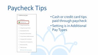 Paycheck Tips
•Cash or credit card tips
paid through paycheck
•Setting is in Additional
PayTypes
 