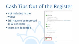 Cash Tips Out of the Register
•Not included in the
wages
•Still have to be reported
asW-2 income
•Taxes are deducted
 