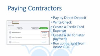 Paying Contractors
•Pay by Direct Deposit
•Write Check
•Create a Credit Card
Expense
•Create a Bill for later
payment
•Run 1099s right from
inside QBO
 