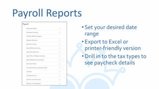 Payroll Reports
•Set your desired date
range
•Export to Excel or
printer-friendly version
•Drill in to the tax types to
see paycheck details
 