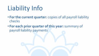 Liability Info
•For the current quarter: copies of all payroll liability
checks
•For each prior quarter of this year: summary of
payroll liability payments
 