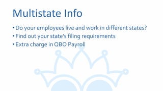 Multistate Info
•Do your employees live and work in different states?
•Find out your state’s filing requirements
•Extra charge in QBO Payroll
 