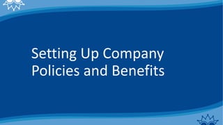 Setting Up Company
Policies and Benefits
 