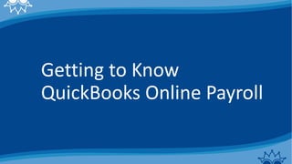 Getting to Know
QuickBooks Online Payroll
 