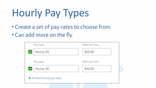 Hourly Pay Types
•Create a set of pay rates to choose from
•Can add more on the fly
 