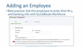 Adding an Employee
•Best practice: Ask this employee to enter theirW-4
and banking info with QuickBooksWorkforce
 