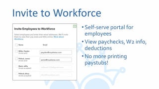 Invite to Workforce
•Self-serve portal for
employees
•View paychecks,W2 info,
deductions
•No more printing
paystubs!
 