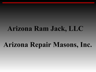 Arizona Ram Jack, LLC Arizona Repair Masons, Inc. 