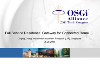 Full Service Residential Gateway for Connected Home
Daqing Zhang, Institute for Infocomm Research (I2R), Singapore
08.28.2003
 