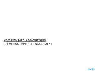 NDM RICH MEDIA ADVERTISING
DELIVERING IMPACT & ENGAGEMENT
 