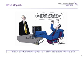 Basic steps (6)
Make sure executives and management are on board – at Group and subsidiary levels
9
 