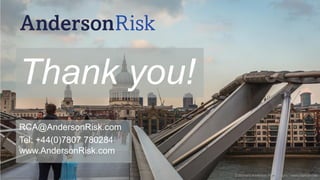 Governance | Risk Management | Assurance © 2016 AndersonRisk
RCA@AndersonRisk.com
Tel: +44(0)7807 780284
www.AndersonRisk.com
Thank you!
© Richard Anderson Photography | www.raphoto.me
 