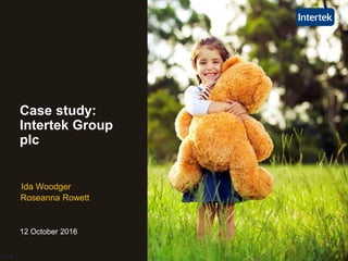 Roseanna Rowett
Case study:
Intertek Group
plc
v1.0
Ida Woodger
12 October 2016
 
