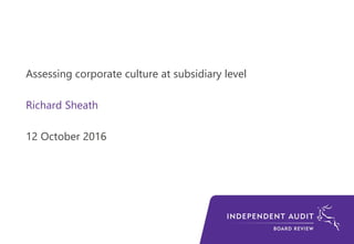 Assessing corporate culture at subsidiary level
Richard Sheath
12 October 2016
 