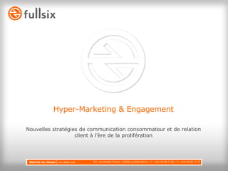 Hyper-Marketing & Engagement Nouvelles stratégies de communication consommateur et de relation client à l’ère de la prolifération 157, rue Anatole France – 92300 Levallois-Perret – T: +331 49 68 73 00 – F: +331 49 68 73 73 