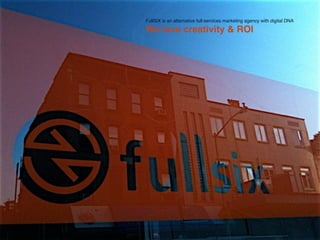 FullSIX is an alternative full-services marketing agency with digital DNA

We love creativity & ROI
 