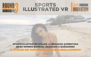 SKYPE
TRANSLATOR
SPORTS ILLUSTRATED UTILIZA LA REALIDAD AUMENTADA
EN SU NÚMERO ESPECIAL DEDICADO A BAÑADORES
“LA TECNOLOGÍA DEBE TENER PRESENCIA SOLO PARA MEJORAR LA EXPERIENCIA”
SPORTS
ILLUSTRATED VR
 