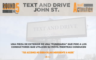 TEXT AND DRIVE
JOHN ST.
UNA PIEZA DE EXTERIOR DE UNA “FUNERARIA” QUE PIDE A LOS
CONDUCTORES QUE UTILICEN SU MÓVIL MIENTRAS CONDUCEN
“TUS ACCIONES NO DEBEN DEJAR INDIFERENTE A NADIE”
 