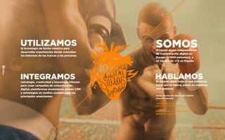 UTILIZAMOSla tecnología de forma creativa para
desarrollar experiencias donde coinciden
los intereses de las marcas y las personas
INTEGRAMOSestrategia, creatividad y tecnología inhouse
para crear campañas de comunicación
digital, plataformas ecommerce, planes CRM
y estrategias en medios sociales para los
principales anunciantes
SOMOSel mayor grupo independiente
de comunicación digital en
Europa [+1000 personas], y
un equipo de +70 en España
HABLAMOSSi quieres saber todo lo que podemos
hacer por tu marca, ponte en contacto
con nosotros
Javier Gómez de Quero del Castillo
Director General
+34 91 298 27 30
javier.quero@fullsix.com
Bueso Pineda 12, 28043 Madrid
WWW.FULLSIX.ES
 