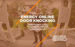 DRAMATIZE THE
SOLUTION THAT
YOUR PRODUCT OR
SERVICE OFFERS
ENERGY ONLINE
DOOR KNOCKING
Competitor’s door to door
sales people are frightened
by the same door in this
candid camera action
#10
BRAND DIALOGUE
 