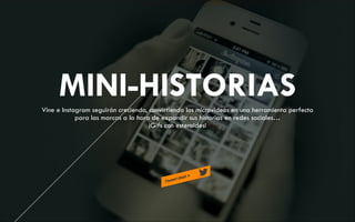 MINI-HISTORIAS
Vine e Instagram seguirán creciendo, convirtiendo los microvideos en una herramienta perfecta
para las marcas a la hora de expandir sus historias en redes sociales…
¡Gifs con esteroides!

 