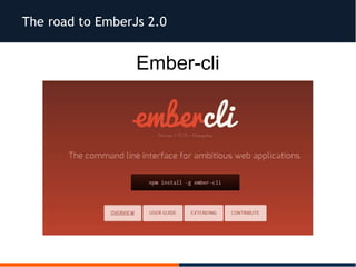 The road to EmberJs 2.0
Ember-cli
 