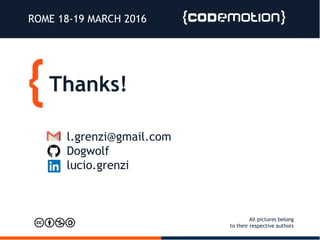 Thanks!
ROME 18-19 MARCH 2016
l.grenzi@gmail.com
Dogwolf
lucio.grenzi
All pictures belong
to their respective authors
 