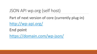 JSON API wp.org (self host) 
Part of next version of core (currently plug-in) 
http://wp-api.org/ 
End point 
https://domain.com/wp-json/ 
 