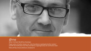 @me 
Senior Full Stack WordPress Developer 
Plugin author of Author Avatars List http://wordpress.org/plugins/author-avatars/ 
and WP Site Verification tool http://wordpress.org/plugins/wp-site-verification-tool/ 
Slides @ http://www.slideshare.net/pbearne 
 