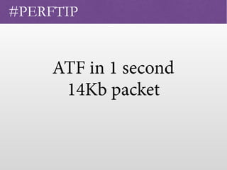ATF in 1 second
 
#PERFTIP
14Kb packet
 
 