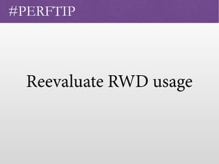 Reevaluate RWD usage
#PERFTIP
 