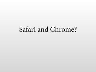 Safari and Chrome?
 