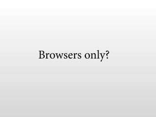 Browsers only?
 