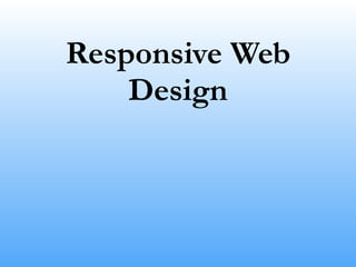Responsive Web
Design
 