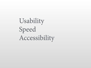 Usability
Speed
Accessibility
 
