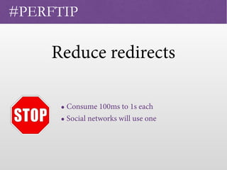 Reduce redirects
 
#PERFTIP
• Consume 100ms to 1s each
• Social networks will use one
 