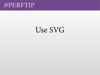 Use SVG
 
#PERFTIP
 