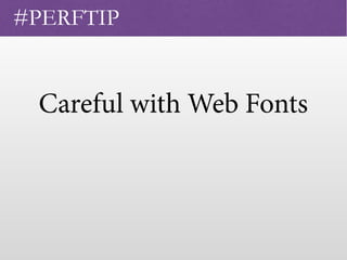 Careful with Web Fonts
 
#PERFTIP
 