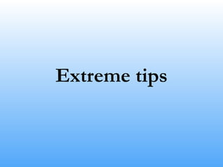 Extreme tips
 